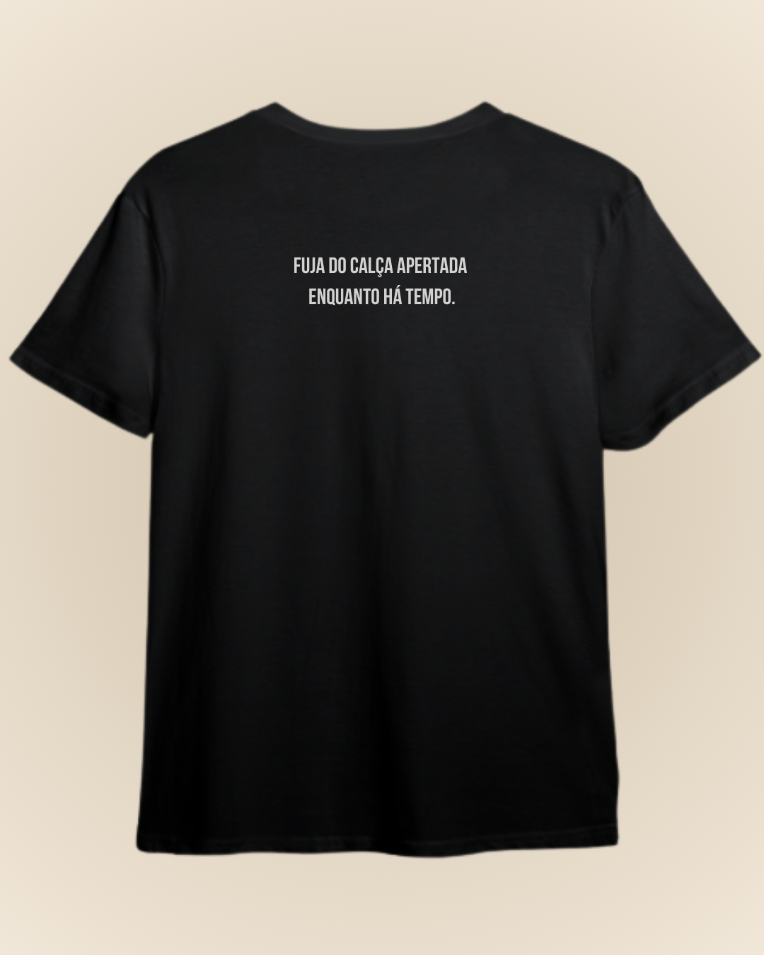 Camiseta Fuja do Calça Apertada Enquanto Há Tempo